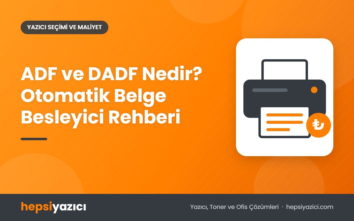 ADF ve DADF Nedir? Otomatik Belge Besleyici Rehberi