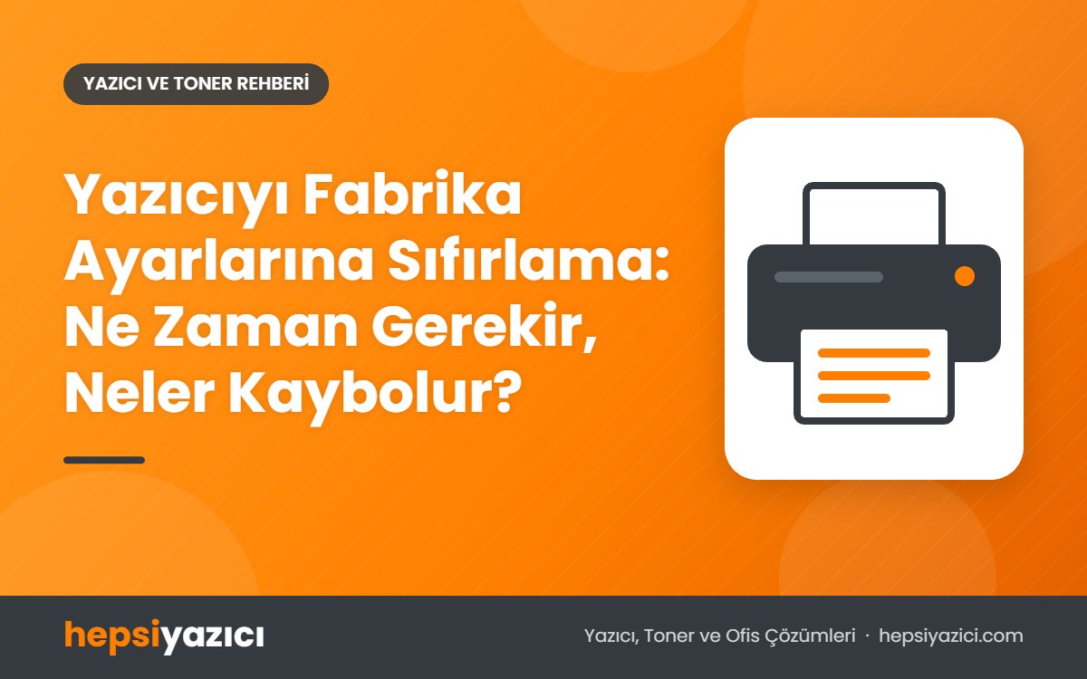 Yazıcıyı Fabrika Ayarlarına Sıfırlama: Ne Zaman Gerekir, Neler Kaybolur?