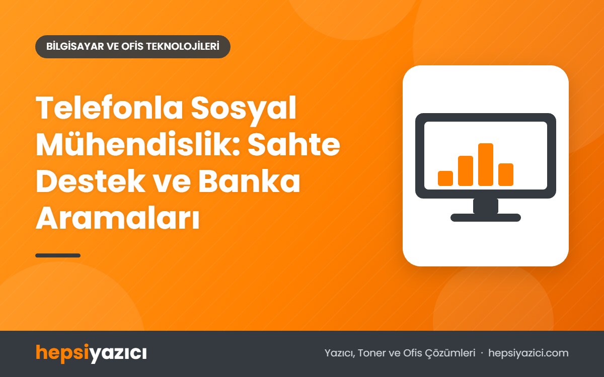 Telefonla Sosyal Mühendislik: Sahte Destek ve Banka Aramaları