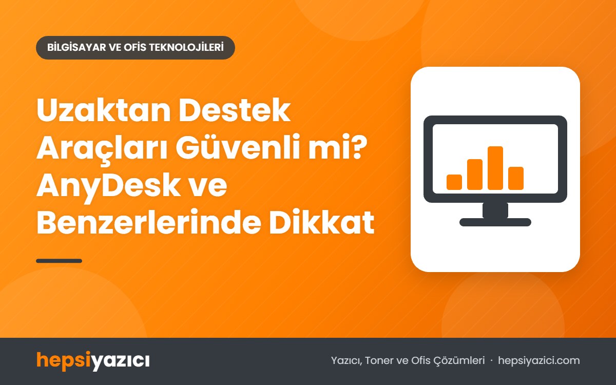 Uzaktan Destek Araçları Güvenli mi? AnyDesk ve Benzerlerinde Dikkat