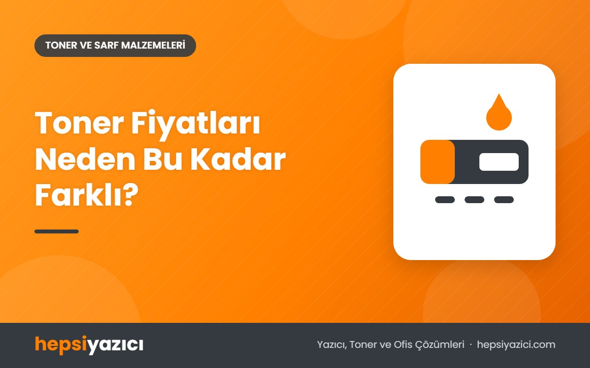 Toner Fiyatları Neden Bu Kadar Farklı?